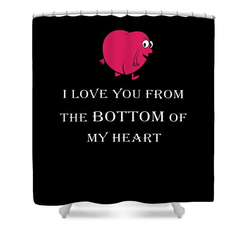 I LOVE YOU FROM THE BOTTOM OF MY HEART FUNNY Gift Shower Curtain by Art  Grabitees - Pixels