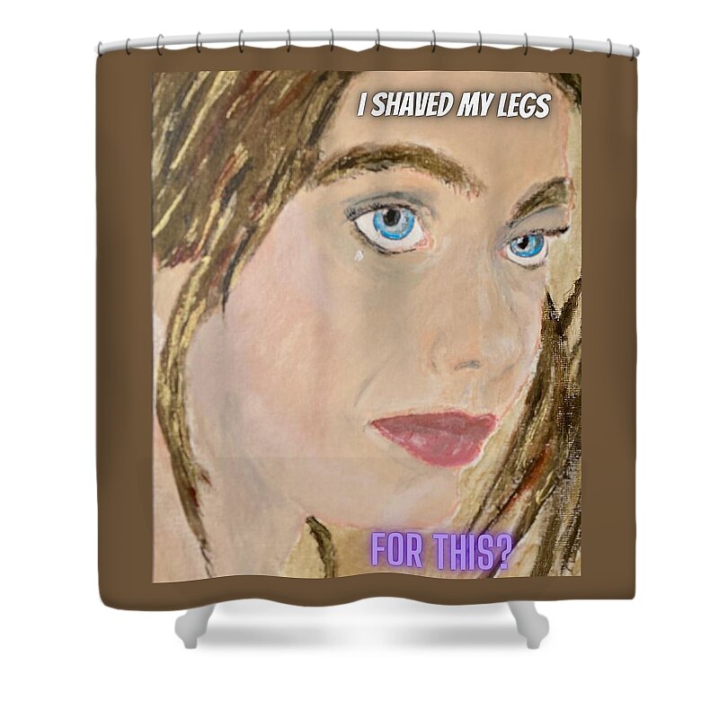 Pop Culture Shower Curtain featuring the painting I Shaved My Legs For This? by Melody Fowler