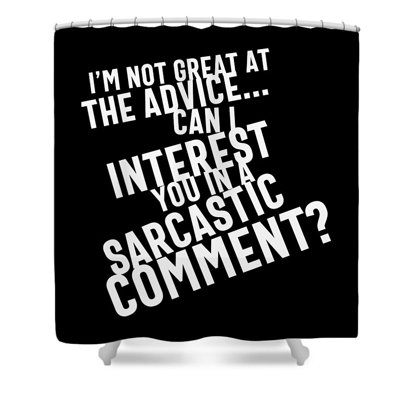Sarcastic Shower Curtain featuring the digital art I'm Not Great At The Advice, Can I Interest You In A Sarcastic Comment by Sambel Pedes