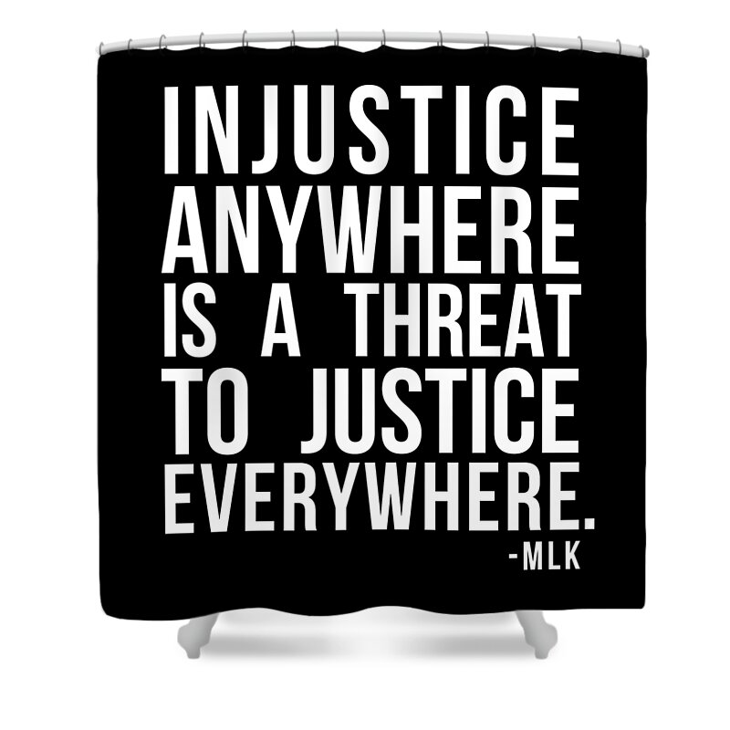 Funny Shower Curtain featuring the digital art Injustice Anywhere Is A Threat To Justice Everywhere by Flippin Sweet Gear
