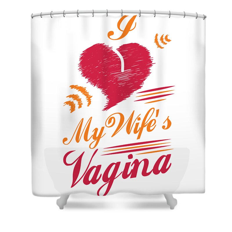 Intercourse Lips Dick Sex Tongue Adulting Tshirt Design I Love My Wifes Vagina Adult Humor Naughty Shower Curtain by Roland Andres