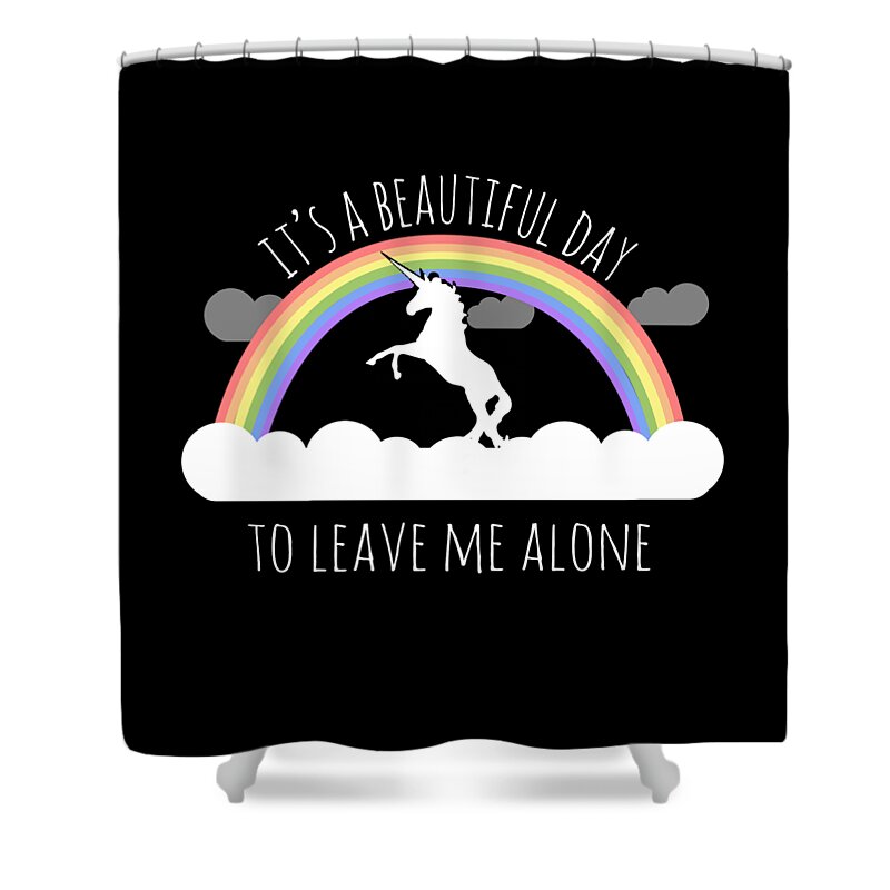 Funny Shower Curtain featuring the digital art Its A Beautiful Day To Leave Me Alone by Flippin Sweet Gear