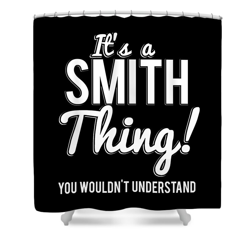 Funny Shower Curtain featuring the digital art Its A Smith Thing You Wouldnt Understand by Flippin Sweet Gear