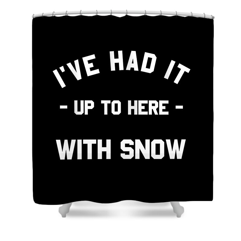 Christmas 2023 Shower Curtain featuring the digital art Ive Had It Up To Here With Snow by Flippin Sweet Gear
