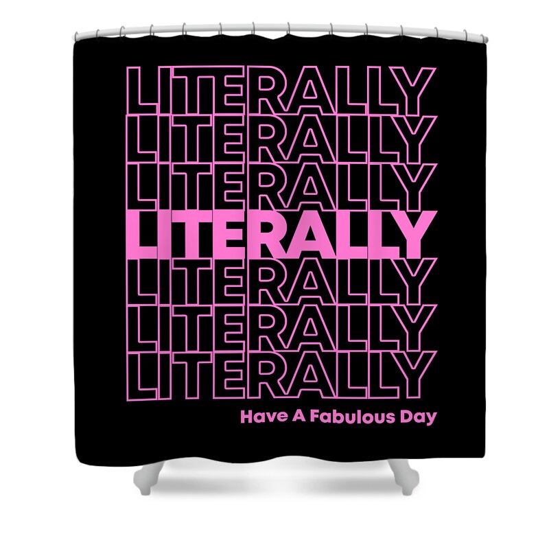 Funny Shower Curtain featuring the digital art Literally Have a Fabulous Day by Flippin Sweet Gear