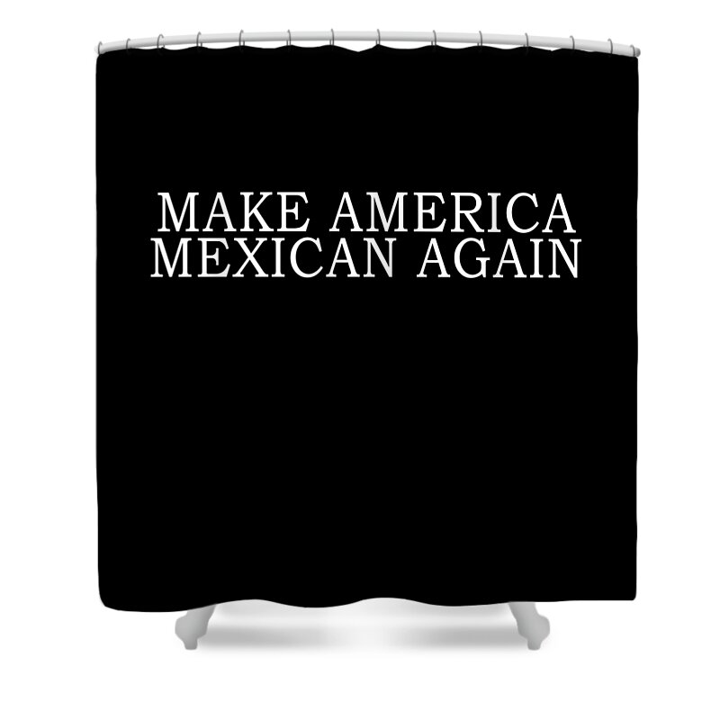 Funny Shower Curtain featuring the digital art Make America Mexican Again by Flippin Sweet Gear