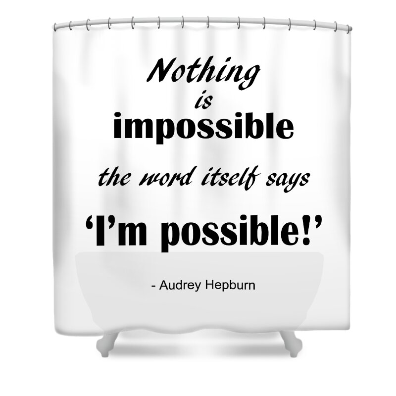 Nothing Is Impossible Shower Curtain featuring the digital art Motivational Audrey Hepburn Quote by Madame Memento