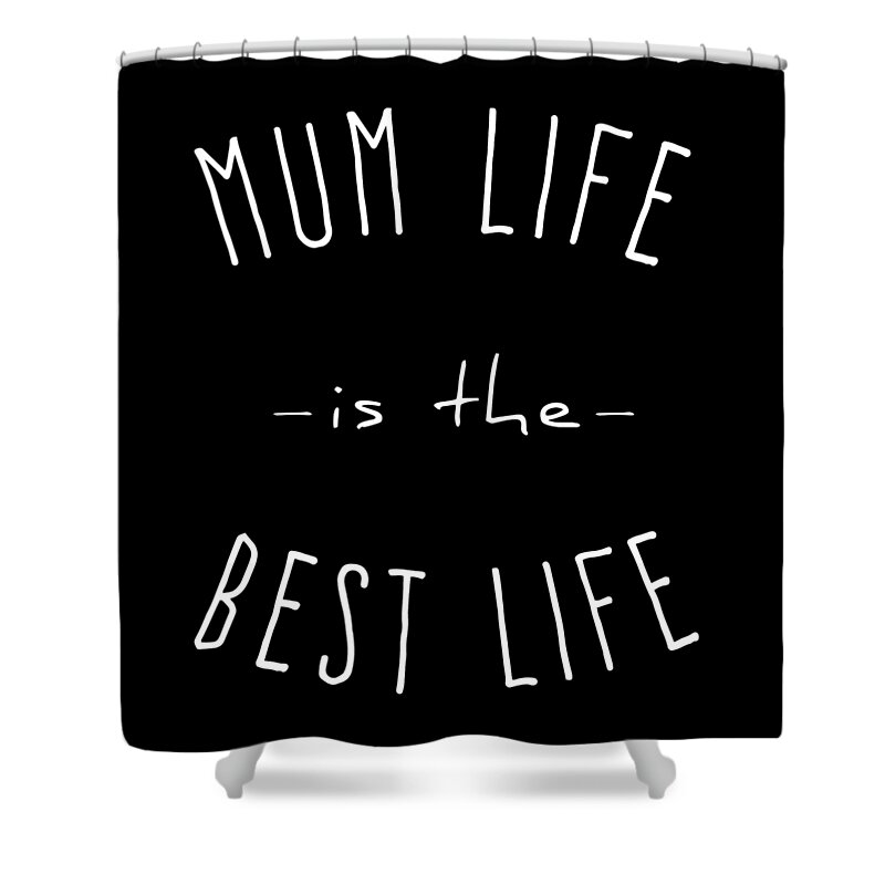Gifts For Mom Shower Curtain featuring the digital art Mum Life is the Best Life by Flippin Sweet Gear