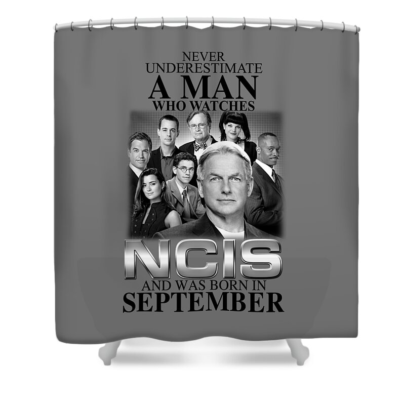 Never Underestimate A Man Who Watches Ncis And Was Born In September T Shirt Whirte Shower Curtain featuring the digital art Never Underestimate A Man Who Watches Ncis And Was Born In September T Shirt whirte by Nicholas Oligmueller