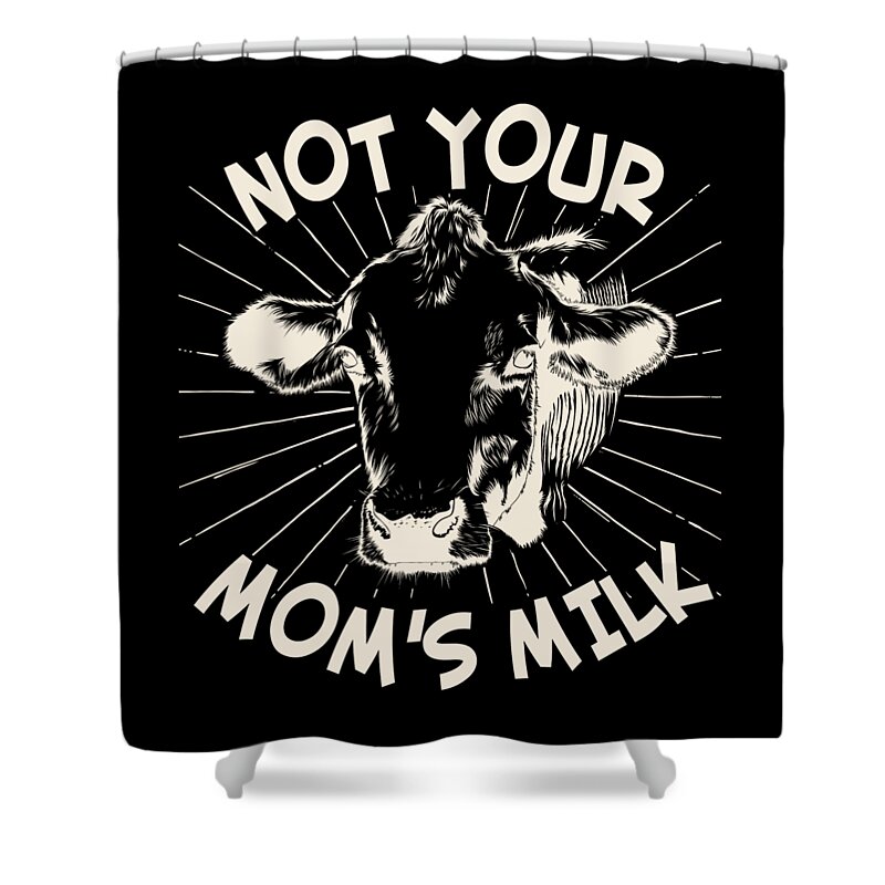 Gifts For Mom Shower Curtain featuring the digital art Not Your Moms Milk Go Vegan by Flippin Sweet Gear