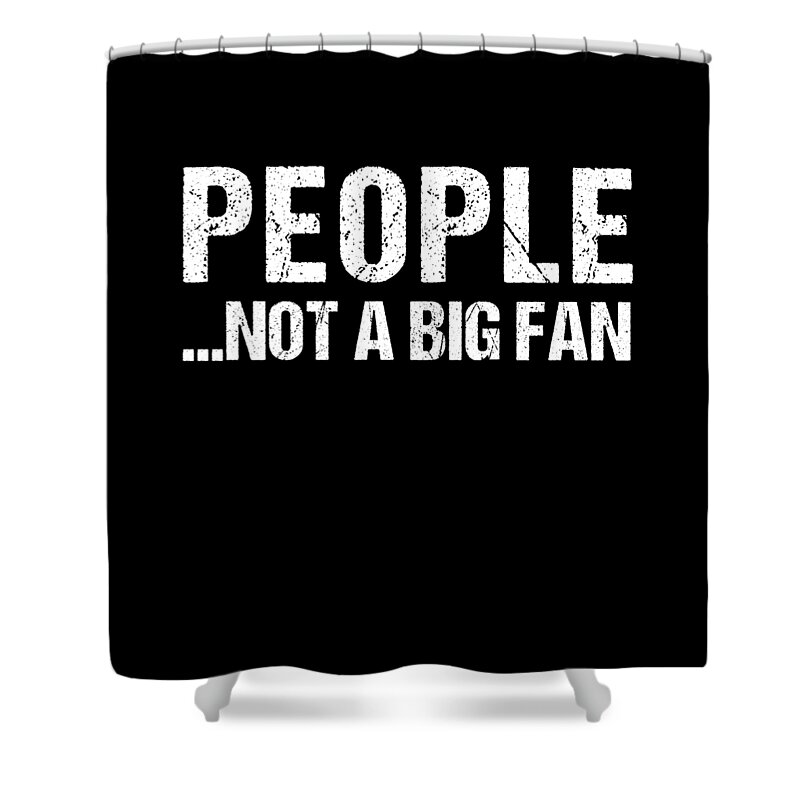 Funny Shower Curtain featuring the digital art People Not A Big Fan by Flippin Sweet Gear