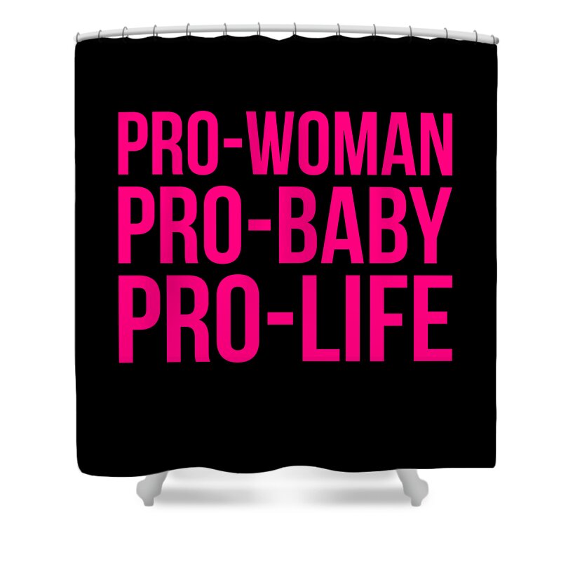 Funny Shower Curtain featuring the digital art Pro-Woman Pro-Baby Pro-Life by Flippin Sweet Gear