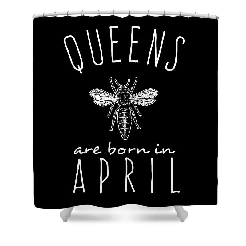 Funny Shower Curtain featuring the digital art Queens Are Born In April by Flippin Sweet Gear