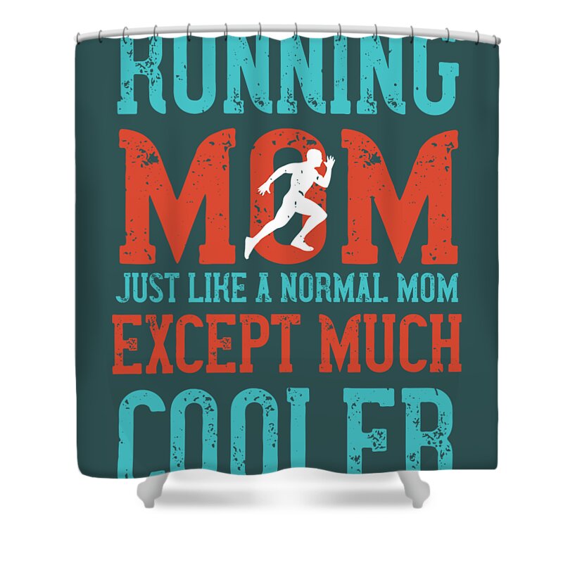 Runner Shower Curtain featuring the digital art Runner Gift Running Mom Just Like A Normal Mom Except Much Cooler by Jeff Creation