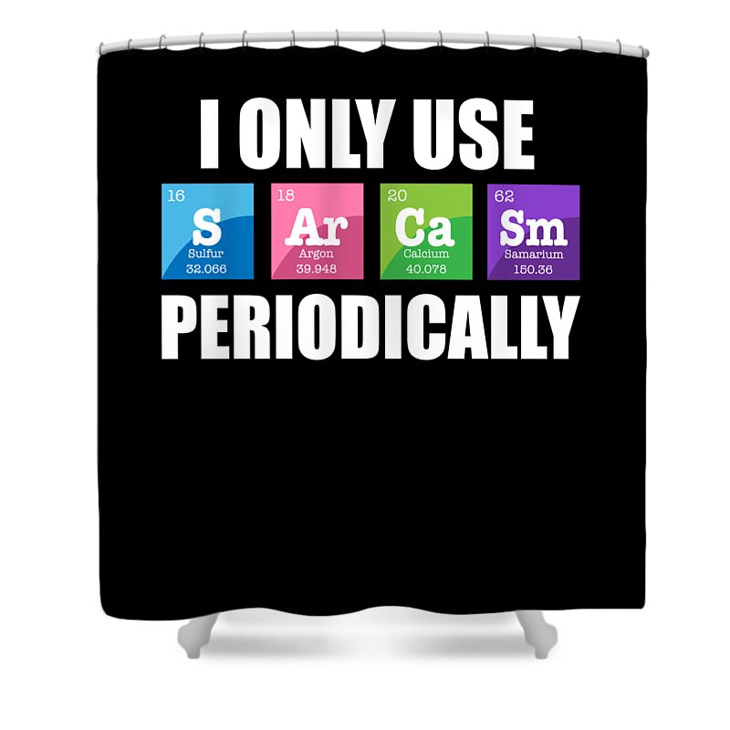 Science Chemistry Pun Use Sarcasm Periodically Shower Curtain by