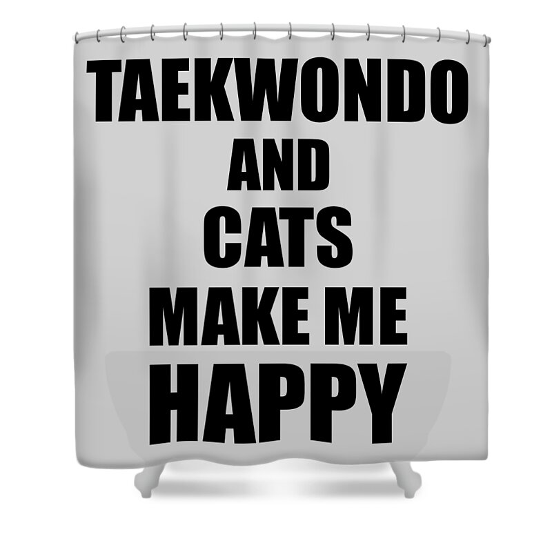 Taekwondo Shower Curtain featuring the digital art Taekwondo And Cats Make Me Happy Funny Gift Idea For Hobby Lover by Jeff Creation