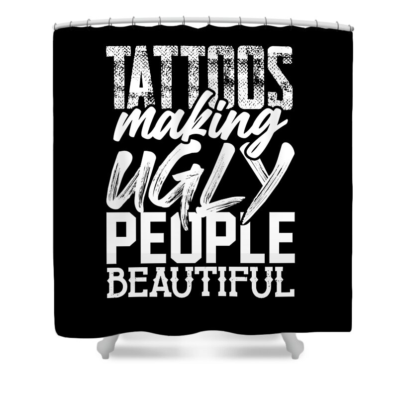 Tattoo Artist Gifts Tattoos Making Ugly People Beautiful Tattoo Shower  Curtain