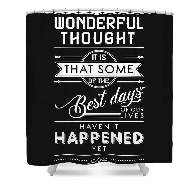 Wonderful Thought Shower Curtain featuring the mixed media The best days of our life - Motivational Quotes - Quote Typography - Black and white prints by Studio Grafiikka