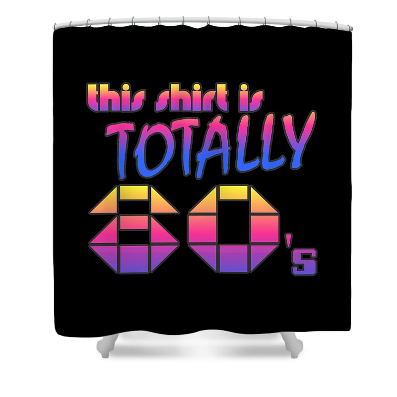 Funny Shower Curtain featuring the digital art This Shirt Is Totally 80s by Flippin Sweet Gear