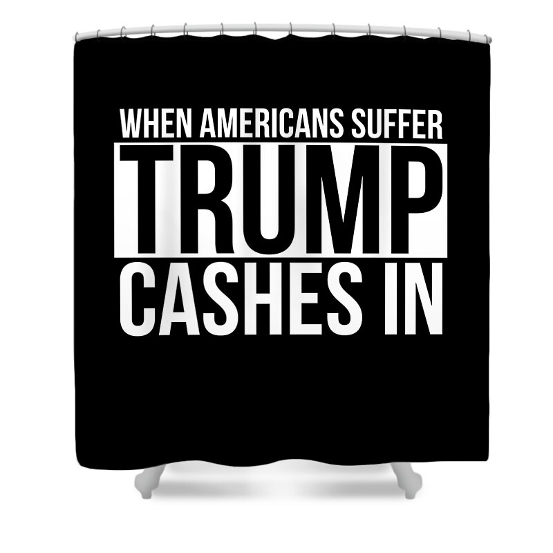 Funny Shower Curtain featuring the digital art When Americans Suffer Trump Cashes In by Flippin Sweet Gear