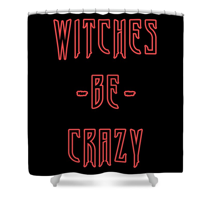 Funny Shower Curtain featuring the digital art Witches Be Crazy by Flippin Sweet Gear
