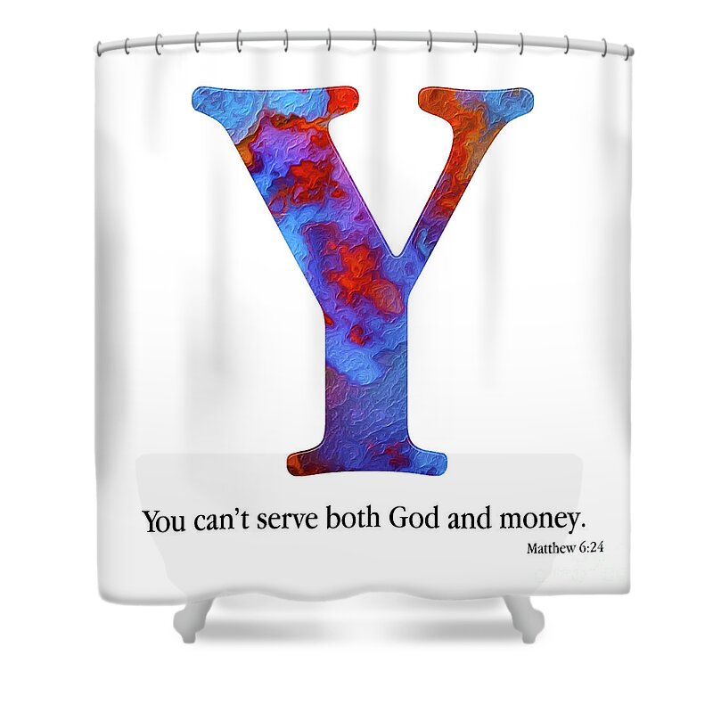 Christian Alphabet Shower Curtain featuring the mixed media Y- Christian Alphabet. Matthew 6 24 by Mark Lawrence