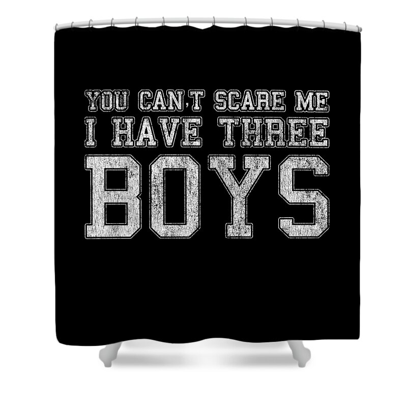 Funny Shower Curtain featuring the digital art You Cant Scare Me I Have Three Boys by Flippin Sweet Gear