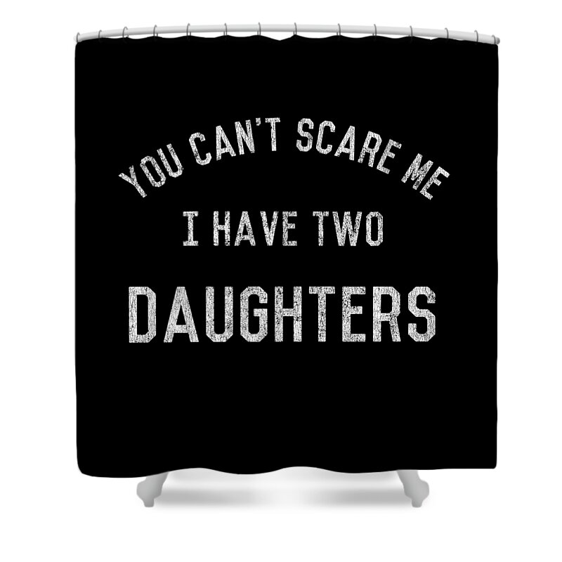 Funny Shower Curtain featuring the digital art You Cant Scare Me I Have Two Daughters by Flippin Sweet Gear