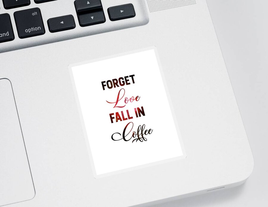 Forget Love Fall In Coffee Sticker featuring the mixed media Forget Love, Fall in Coffee - Coffee Quotes - Coffee Poster - Cafe Decor - Minimal - Typography by Studio Grafiikka