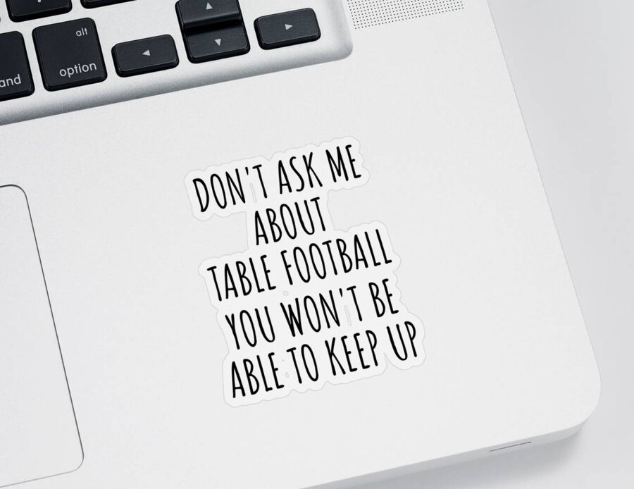 Table Football Gift Sticker featuring the digital art Dont Ask Me About Table Football You Wont Be Able To Keep Up Funny Gift Idea For Hobby Lover Fan Quote Gag by Jeff Creation