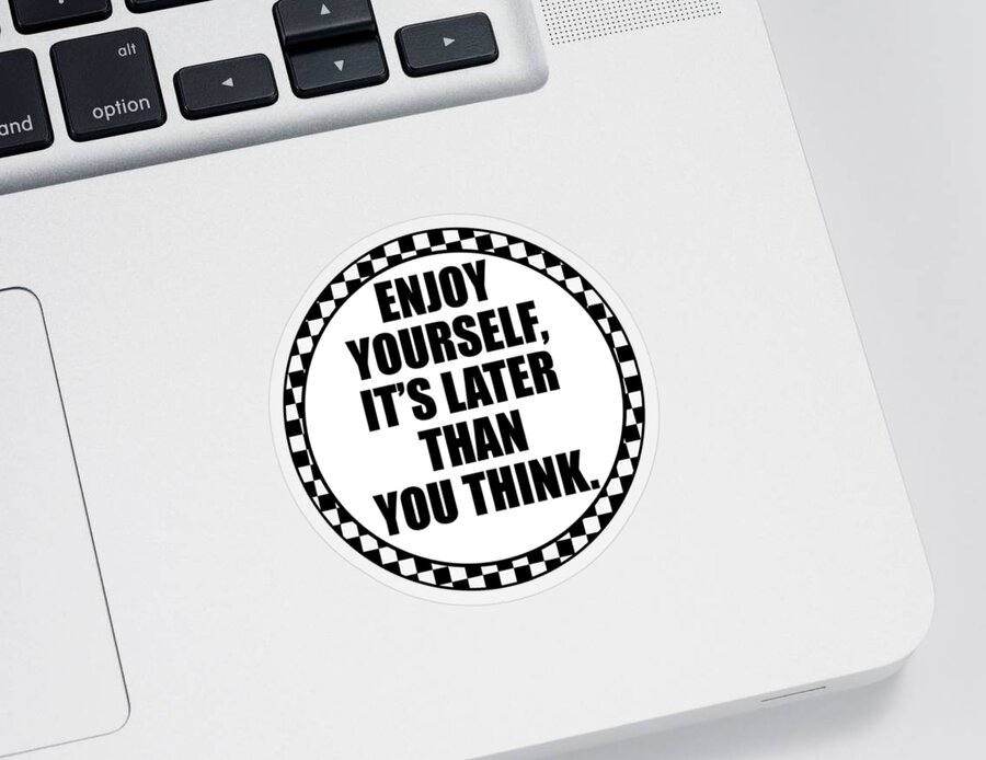 Enjoy Yourself, It's Later than You Think Sticker by Mary Romero - Pixels
