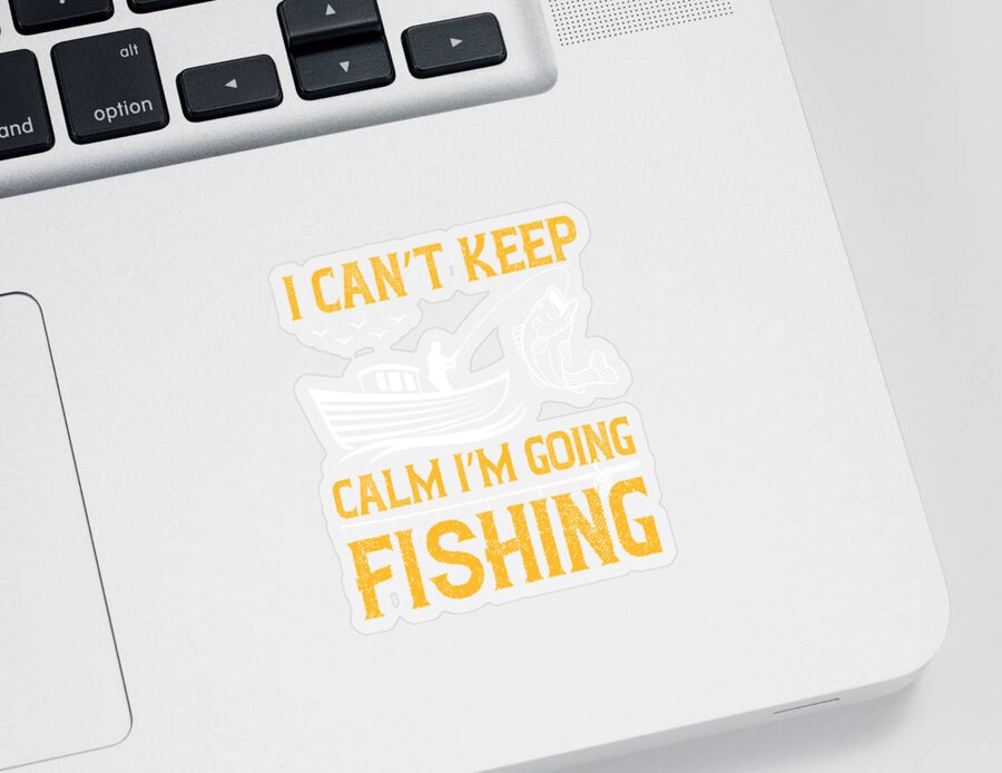 Fishing Gift I Can't Keep Calm I'm Going Fishing Funny Fisher Gag Sticker  by Jeff Creation - Fine Art America