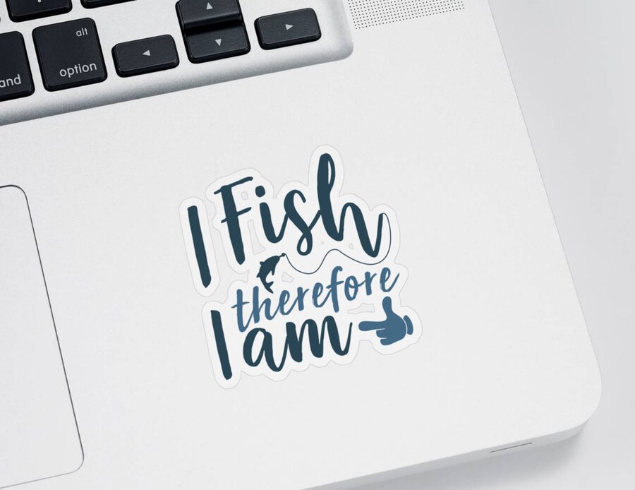 Fishing Gift I Fish Therefore I Am Quote Funny Fisher Gag Sticker by Jeff  Creation - Fine Art America
