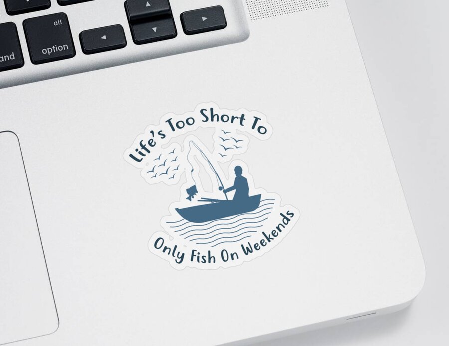 Fishing Gift Life's Too Short To Only Fish On Weekends Quote Funny Fisher  Gag Sticker by Jeff Creation - Pixels
