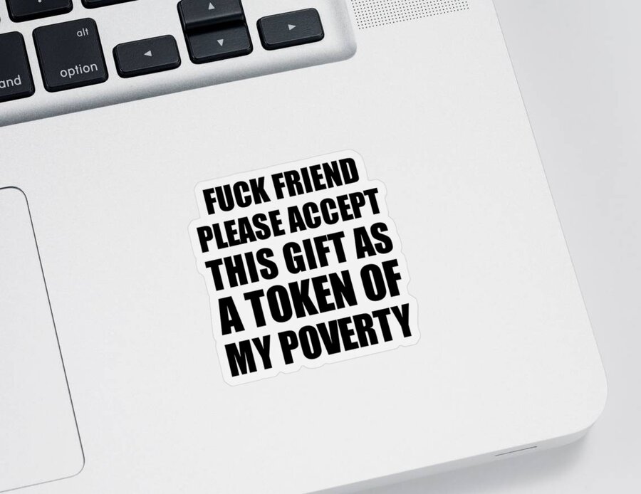 Fuck Friend Gift Sticker featuring the digital art Fuck Friend Please Accept This Gift As Token Of My Poverty Funny Present Hilarious Quote Pun Gag Joke by Jeff Creation