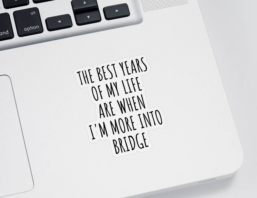 Bridge Gift Sticker featuring the digital art Funny Bridge The Best Years Of My Life Gift Idea For Hobby Lover Fan Quote Inspirational Gag by FunnyGiftsCreation