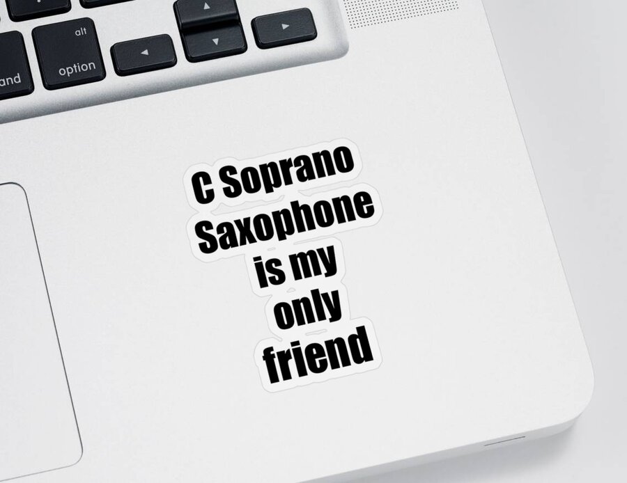C Soprano Saxophone Sticker featuring the digital art Funny C Soprano Saxophone Is My Only Friend Quote Musician Gift for Instrument Player Pun by Jeff Creation