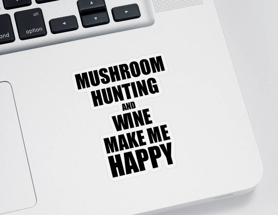 Mushroom Sticker featuring the digital art Mushroom Hunting And Wine Make Me Happy Funny Gift Idea For Hobby Lover by Jeff Creation