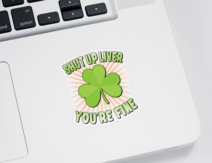 Cool Sticker featuring the digital art Shut Up Liver Youre Fine St Patricks Day by Flippin Sweet Gear