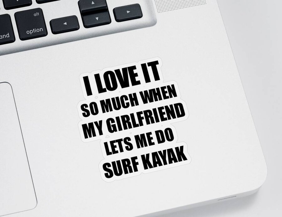 Surf Sticker featuring the digital art Surf Kayak Funny Gift Idea For Boyfriend I Love It When My Girlfriend Lets Me Novelty Gag Sport Lover Joke by Jeff Creation