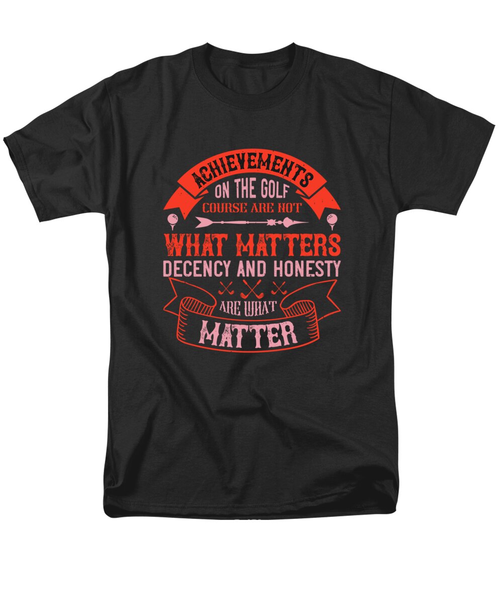 Golf Men's T-Shirt (Regular Fit) featuring the digital art Achievements on the golf course are not what matters decency and honesty are what matter by Jacob Zelazny