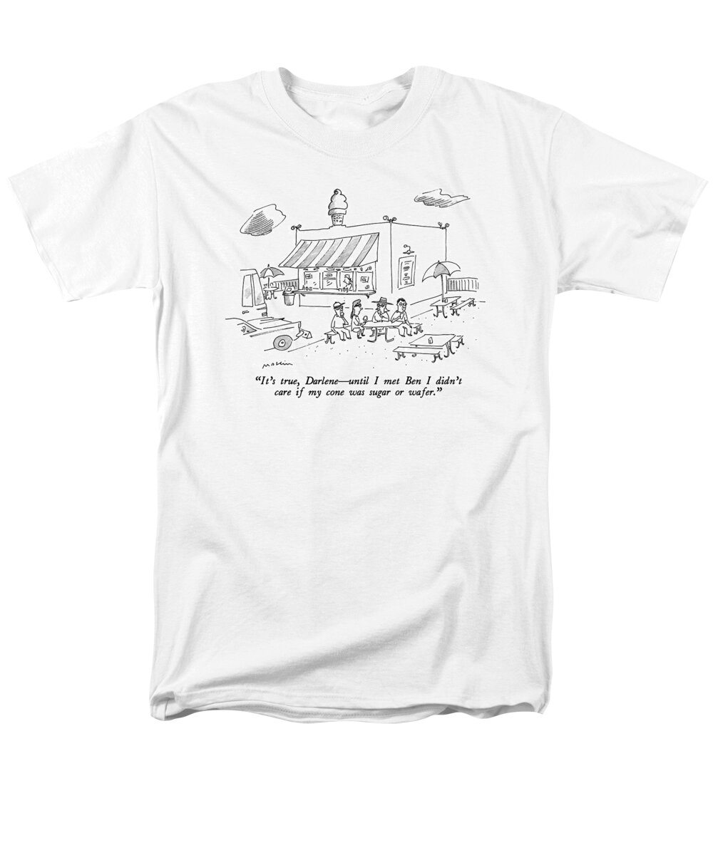 

 One Woman To Another At An Ice Cream Stand. 
Ice Cream Men's T-Shirt (Regular Fit) featuring the drawing It's True, Darlene - Until I Met Ben I Didn't by Michael Maslin