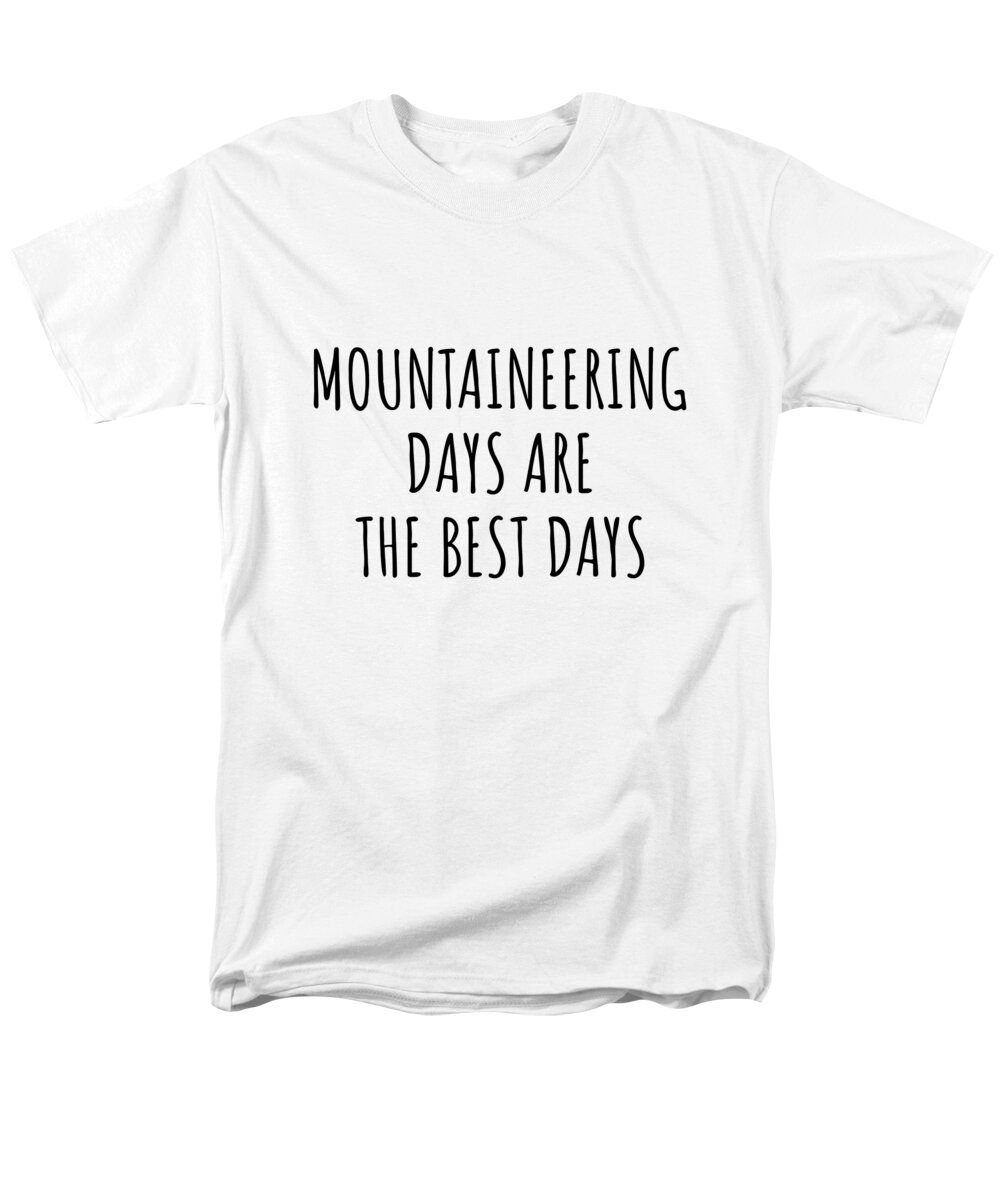 Mountaineering Gift Men's T-Shirt (Regular Fit) featuring the digital art Funny Mountaineering Days Are The Best Days Gift Idea For Hobby Lover Fan Quote Inspirational Gag by FunnyGiftsCreation