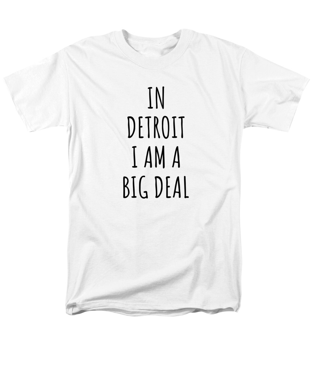 In Detroit I'm A Big Deal Funny Gift for City Lover Men Women Citizen Pride  T-Shirt by FunnyGiftsCreation - Pixels