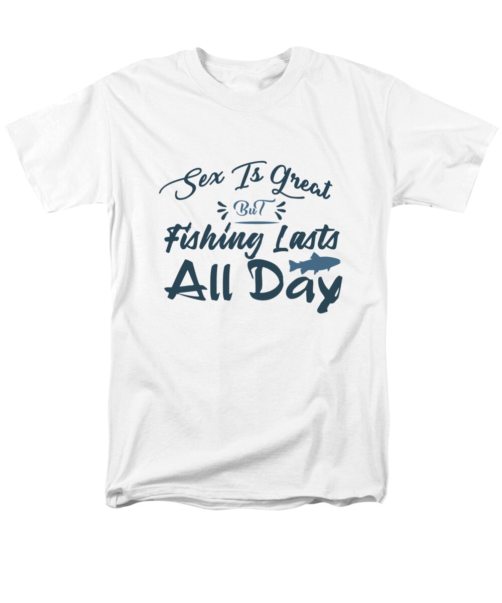 Sex is great but fishing lasts all day T-Shirt by Jacob Zelazny