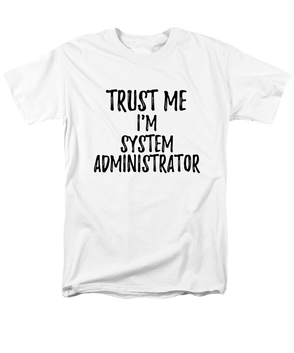 Trust Me I'm System Administrator Funny Gift Idea T-Shirt by Funny Gift  Ideas - Pixels