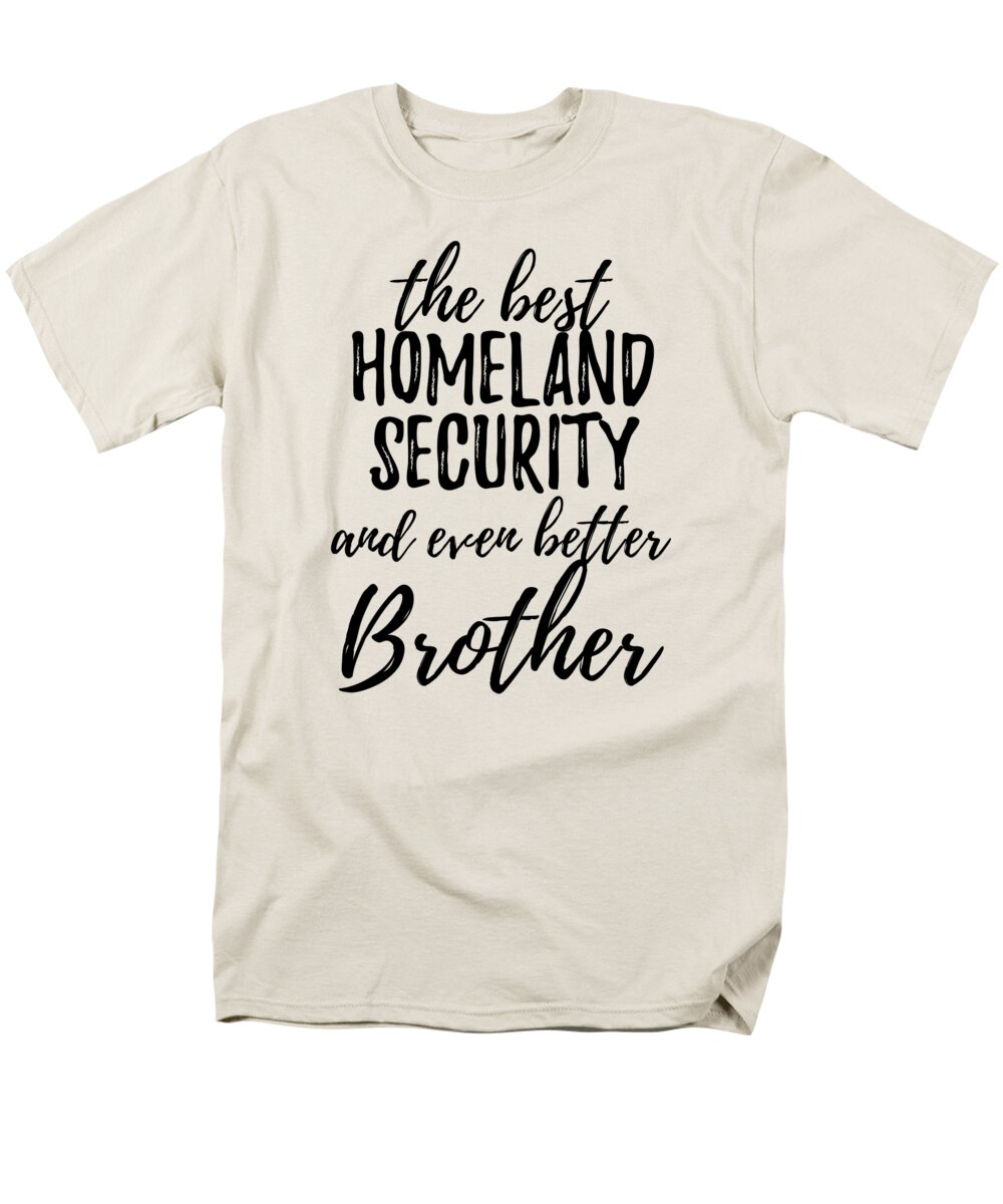 Homeland Security Brother Funny Gift Idea for Sibling Gag Inspiring Joke  The Best And Even Better T-Shirt by Funny Gift Ideas - Pixels Merch