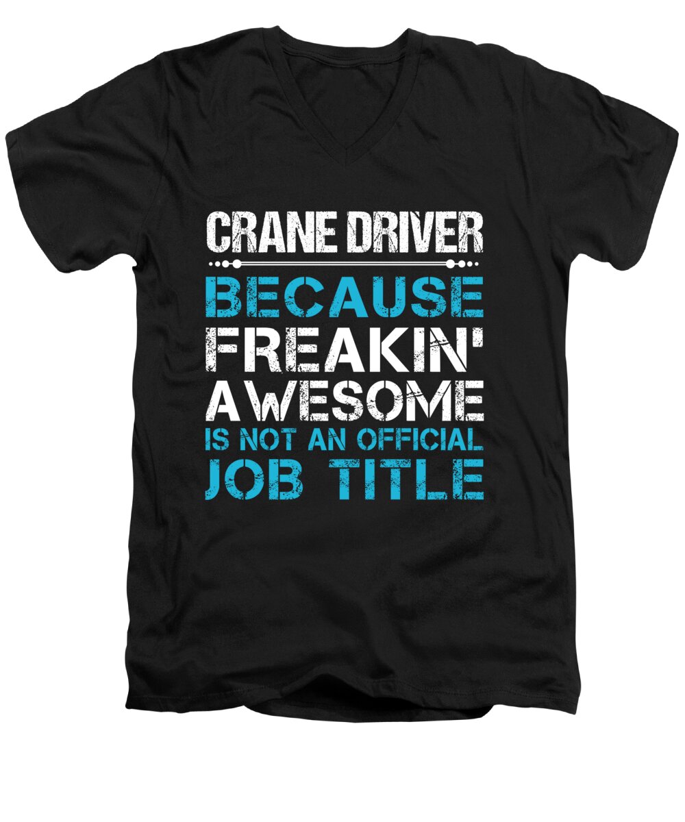 Crane Driver Men's V-Neck T-Shirt featuring the digital art Crane Driver T Shirt - Freaking Awesome Job Gift Item Tee by Shi Hu Kang