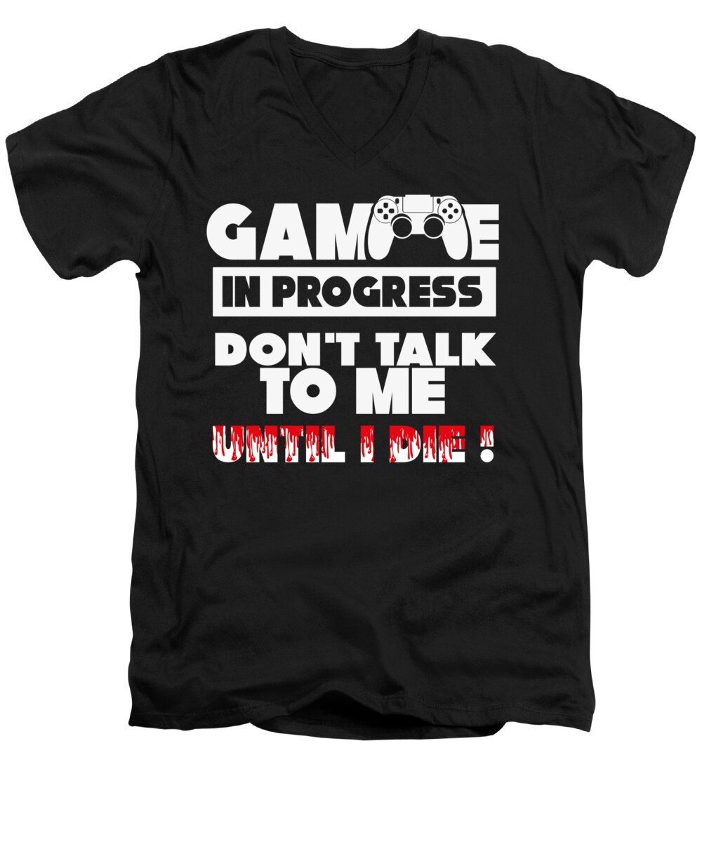 Gaming Men's V-Neck T-Shirt featuring the digital art Game in Progress Dont talk to me until i die gift by Toms Tee Store