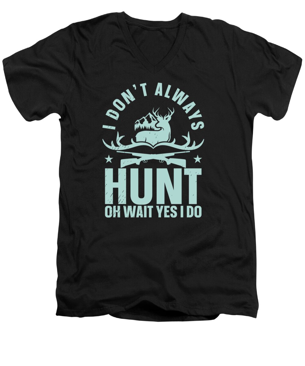 Hunting Men's V-Neck T-Shirt featuring the digital art I Dont Always Hunt Oh Wait Yes I Do Hunting Hunter by Toms Tee Store